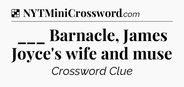 Solution: ___ Barnacle, James Joyce's wife and muse - NYT Crossword
