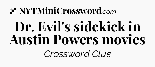 Solution: Dr. Evil's sidekick in Austin Powers movies - NYT Crossword