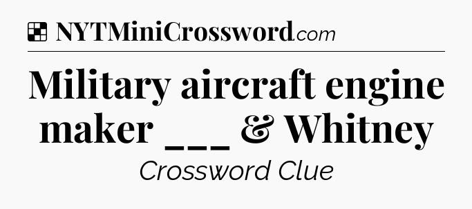 Solution: Military aircraft engine maker ___ & Whitney - NYT Crossword