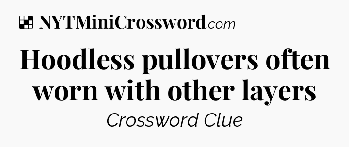 Solution: Hoodless pullovers often worn with other layers - NYT Crossword