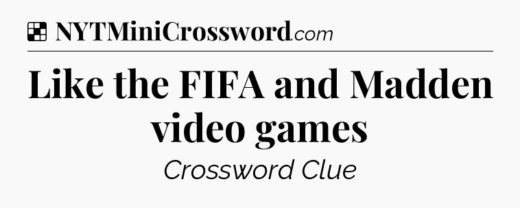Solution: Like the FIFA and Madden video games - NYT Crossword