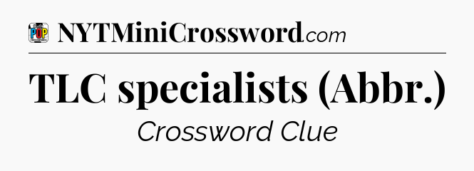 TLC specialists (Abbr.) Crossword Clue