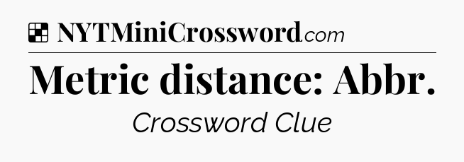 Solution: Metric distance: Abbr - NYT Crossword