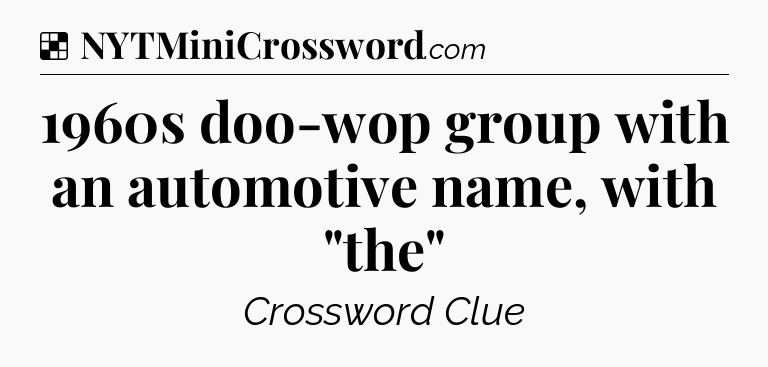 Solution: 1960s doo-wop group with an automotive name, with 