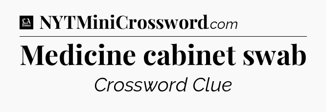 Medicine cabinet swab - LA Times Crossword