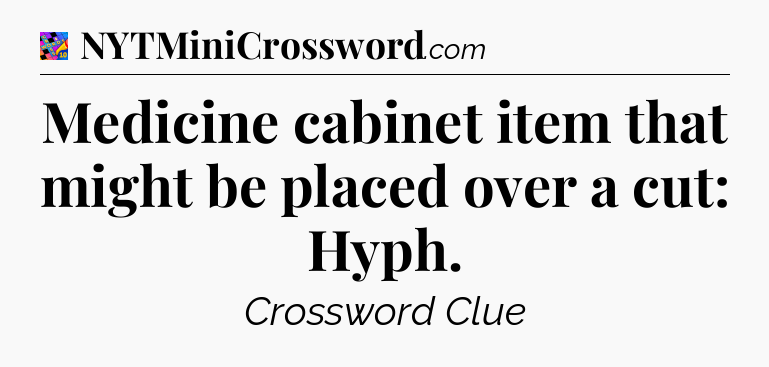 Medicine cabinet item that might be placed over a cut: Hyph Crossword Clue
