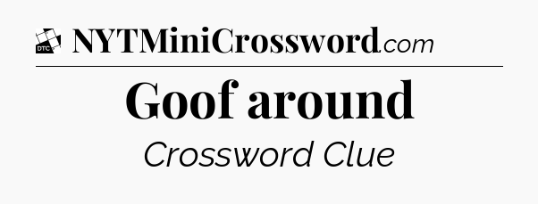 Goof around - Daily Themed Classic Crossword