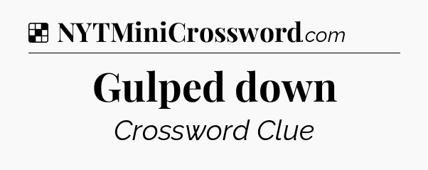 Solution: Gulped down - NYT Crossword