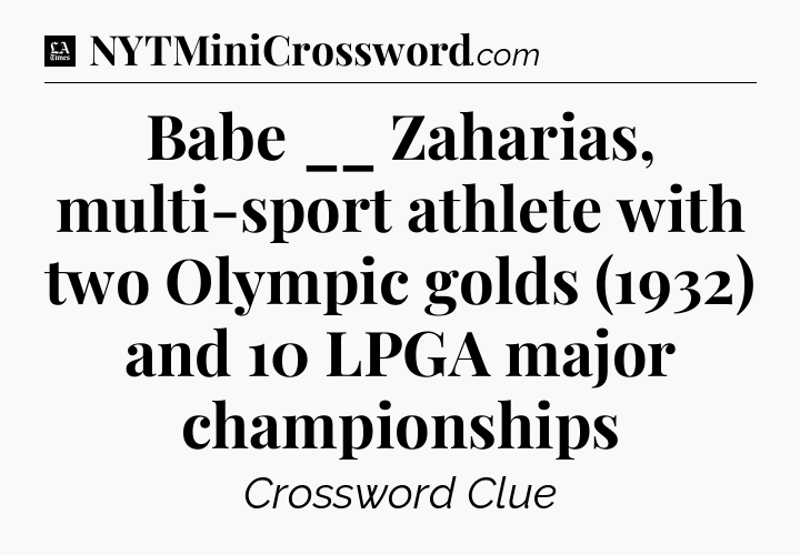 Babe __ Zaharias, multi-sport athlete with two Olympic golds (1932) and 10 LPGA major championships - LA Times Crossword