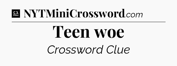 Teen woe - LA Times Crossword