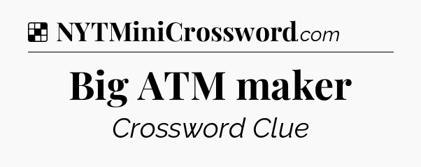 Solution: Big ATM maker - NYT Crossword