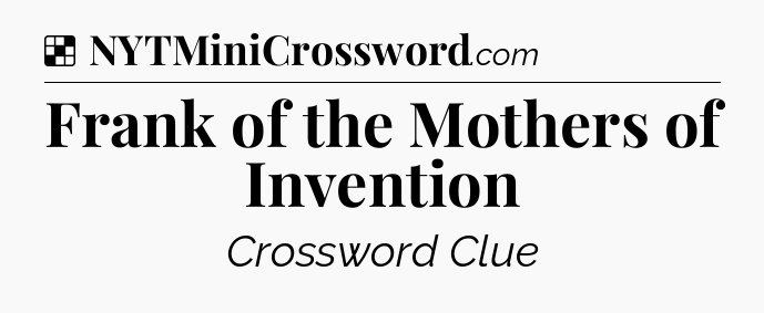 Solution: Frank of the Mothers of Invention - NYT Crossword