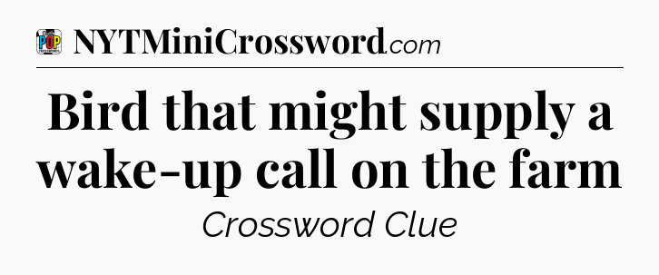 Bird that might supply a wake-up call on the farm Crossword Clue