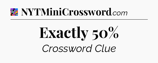 Exactly 50% Crossword Clue