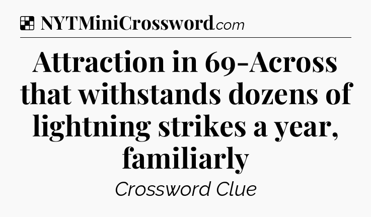 Solution: Attraction in 69-Across that withstands dozens of lightning strikes a year, familiarly - NYT Crossword