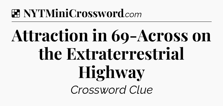Solution: Attraction in 69-Across on the Extraterrestrial Highway - NYT Crossword