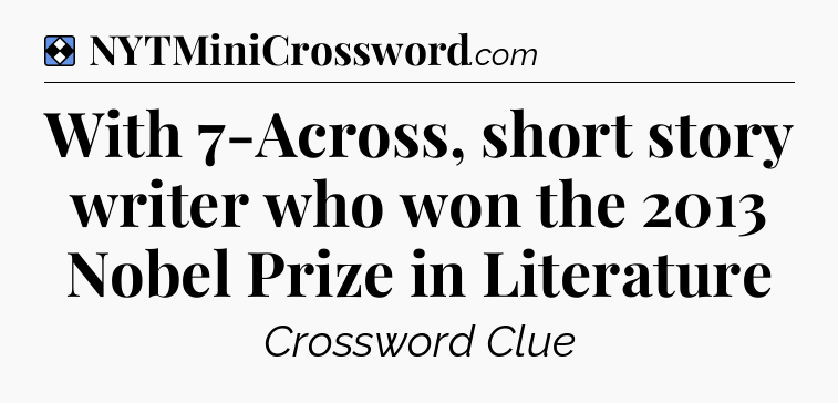 Solution: With 7-Across, short story writer who won the 2013 Nobel Prize in Literature - NYT Mini Crossword