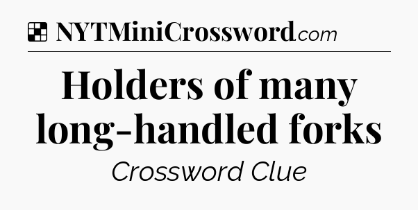 Solution: Holders of many long-handled forks - NYT Crossword