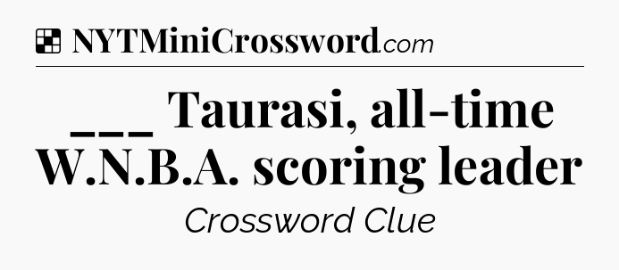 Solution: ___ Taurasi, all-time W.N.B.A. scoring leader - NYT Crossword