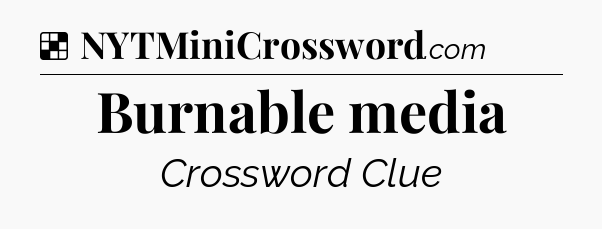 Solution: Burnable media - NYT Crossword