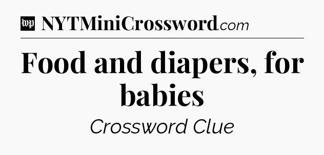 Food and diapers, for babies Crossword Clue