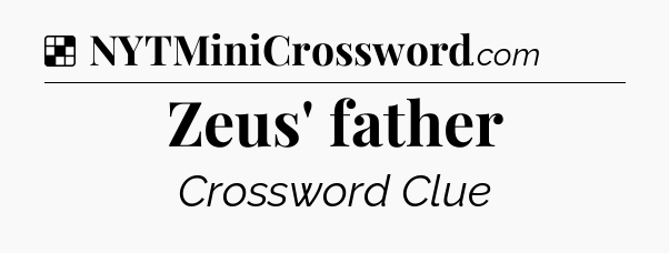 Solution: Zeus' father - NYT Crossword