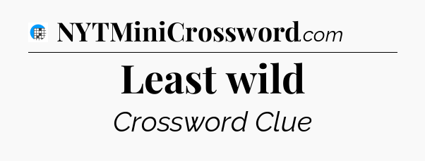 Least wild Crossword Clue