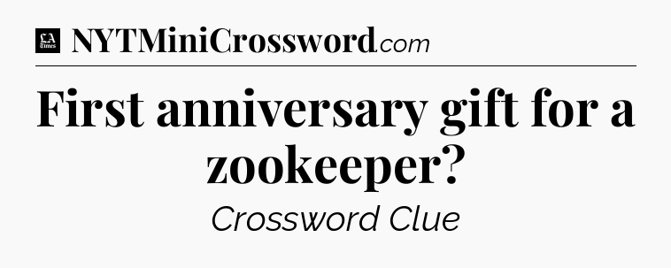 First anniversary gift for a zookeeper - LA Times Crossword