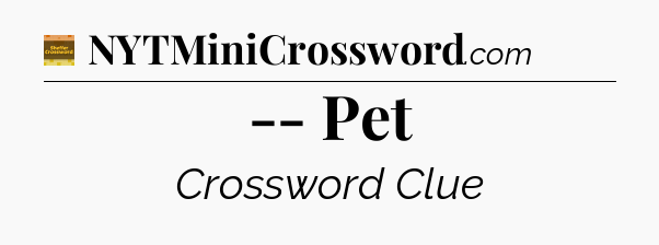 -- Pet - Eugene Sheffer Crossword