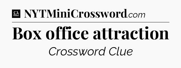 Box office attraction - LA Times Crossword