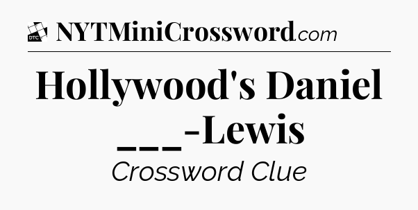 Hollywood's Daniel ___-Lewis - Daily Themed Classic Crossword