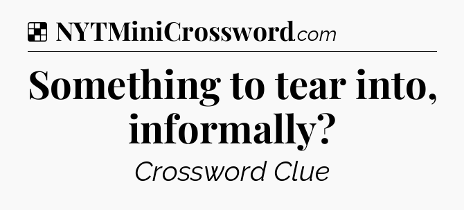 Solution: Something to tear into, informally - NYT Crossword