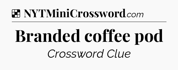 Solution: Branded coffee pod - NYT Crossword