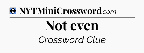 Solution: Not even - NYT Mini Crossword