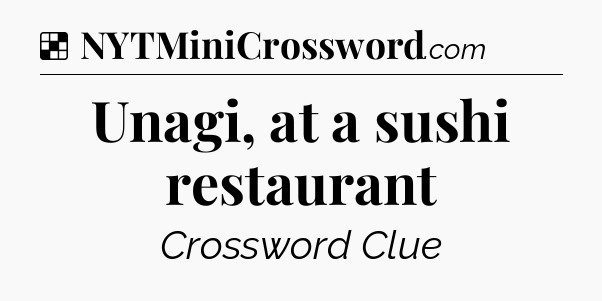 Solution: Unagi, at a sushi restaurant - NYT Crossword