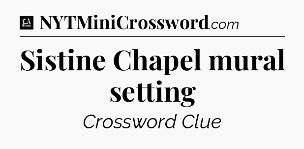 Sistine Chapel mural setting - LA Times Crossword