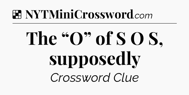 Solution: The “O” of S O S, supposedly - NYT Crossword