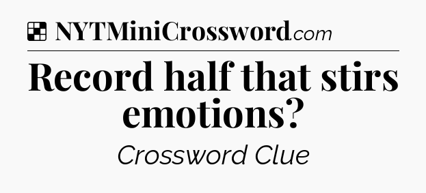 Solution: Record half that stirs emotions - NYT Crossword