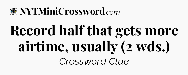 Record half that gets more airtime, usually (2 wds.) Crossword Clue