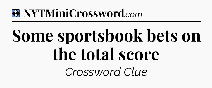 Solution: Some sportsbook bets on the total score - NYT Mini Crossword