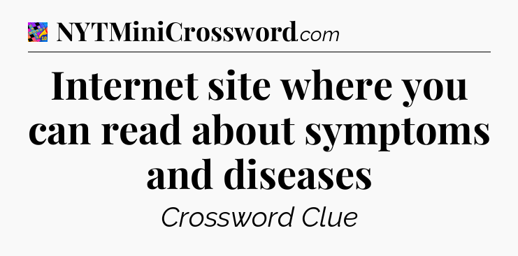 Internet site where you can read about symptoms and diseases Crossword Clue