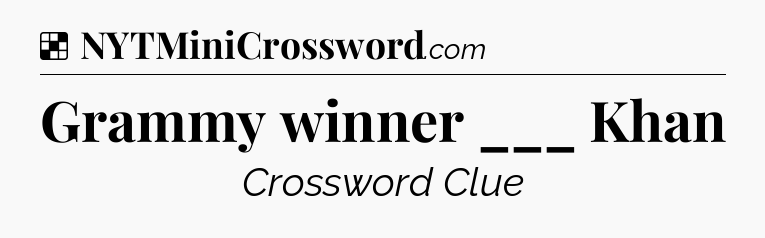 Solution: Grammy winner ___ Khan - NYT Crossword