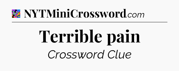 Terrible pain Crossword Clue