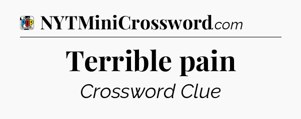 Terrible pain Crossword Clue