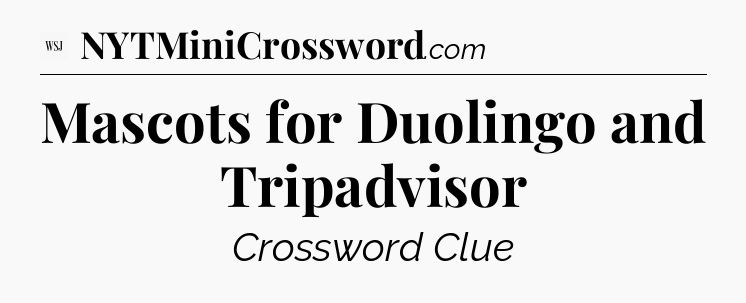 Mascots for Duolingo and Tripadvisor - WSJ Crossword
