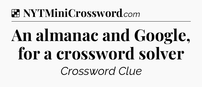 Solution: An almanac and Google, for a crossword solver - NYT Crossword