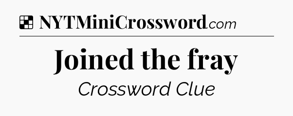 Solution: Joined the fray - NYT Crossword