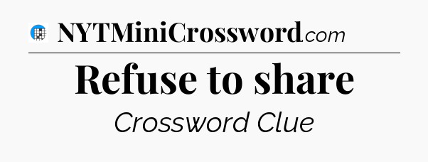 Refuse to share Crossword Clue