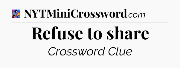 Refuse to share Crossword Clue