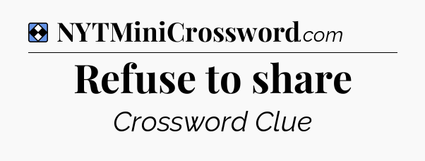 Solution: Refuse to share - NYT Mini Crossword